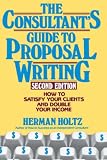 The Consultants Guide to Proposal Writing: How to Satisfy Your Client and Double Your Income