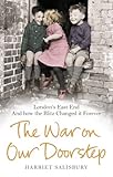 The war on our doorstep : London's East End and how the Blitz changed it forever
