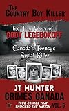 The Country Boy Killer : The True Story of Cody Legebokoff,  Canada's Teenage Serial Killer (Crimes Canada: True Crimes That Shocked the Nation) (Volume 6)