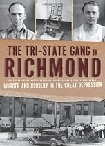 The Tri-State Gang in Richmond:: Murder and Robery in the Great Depression (True Crime) The Tri-State Gang in Richmond:: Murder and Robery in the Great Depression (True Crime)