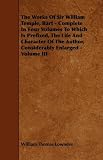The Works Of Sir William Temple, Bart - Complete In Four Volumes To Which Is Prefixed, The Life And Character Of The Author, Considerably Enlarged - Volume III