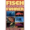 Fischf�hrer S�dostasien: Indonesia, Philippinen, Vietnam, Malaysia, Singapur, Thailand, Andamanensee
