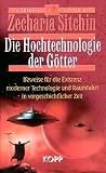 Die Hochtechnologie der G�tter: Beweise f�r die Existenz moderner Technologie und Raumfahrt in vorgeschichtlicher Zeit - Zecharia Sitchin