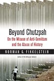 Beyond Chutzpah: On the Misuse of Anti-Semitism and the Abuse of History