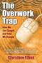 The Overwork Trap: How We Get Caught and How We Escape The Overwork Trap: How We Get Caught and How We Escape