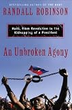An Unbroken Agony: Haiti, From Revolution to the Kidnapping of a President
