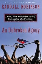 An Unbroken Agony: Haiti, from Revolution to the Kidnapping of a President