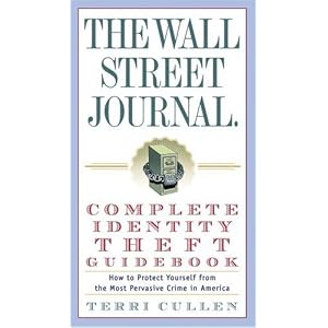 The Wall Street Journal. Complete Identity Theft Guidebook: How to Protect Yourself from the Most Pervasive Crime in America (Wall Street Journal Identity Theft Guidebook: How to Protect)