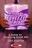 Hey Whipple, Squeeze This: Guide to Creating Great Ads (Adweek Magazine)