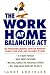 The Work at Home Balancing Act: The Professional Resource Guide for Managing Yourself, Your Work, and Your Family at Home by Sandy Anderson