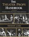 The Theatre Props Handbook: A Comprehensive Guide to Theater Properties, Materials and Construction