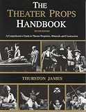 The Theatre Props Handbook: A Comprehensive Guide to Theater Properties, Materials and Construction