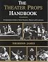 Theatre Props Handbook, The: A Comprehensive Guide to Theatre Properties, Materials and Construction