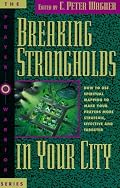 Breaking Strongholds in Your City: How to Use Spiritual Mapping Tomake Your Prayers More Strategic, Effective and Targeted (Prayer Warriors)