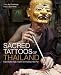 Sacred Tattoos of Thailand: Unveiling the Magic, Power and Mystery of Thailand's Ancient Tattoos