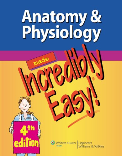 Anatomy & Physiology Made Incredibly Easy!, by Lippincott Williams & Wilkins Anatomy & Physiology Made Incredibly Easy!, by Lippincott Williams & Wilkins