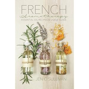 French Aromatherapy: Essential Oil Recipes & Usage Guide
