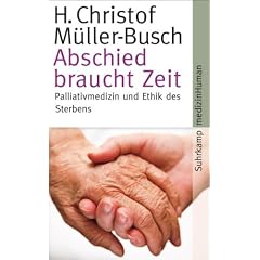 Abschied braucht Zeit: Palliativmedizin und Ethik des Sterbens
