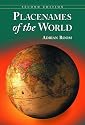Placenames Of The World: Origins and Meanings of the Names for 6,600 Countries, Cities, Territories, Natural Features and Historic Sites, 2d edition