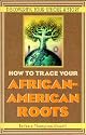 How To Trace Your African-American Roots: Discovering Your Unique History