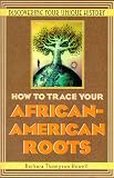 How To Trace Your African-American Roots: Discovering Your Unique History
