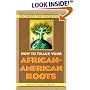 How To Trace Your African-American Roots: Discovering Your Unique History