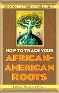 How To Trace Your African-American Roots: Discovering Your Unique History