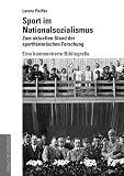 Sport im Nationalsozialismus: Zum aktuellen Stand der sporthistorischen Forschung. Eine kommentierte Bibliographie