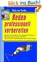 Reden professionell vorbereiten: Schritt f�r Schritt zum besseren Vortrag. So gewinnen Sie Ihre Zuh�rer. Zahlreiche Redebeispiele mit Erl�uterungen
