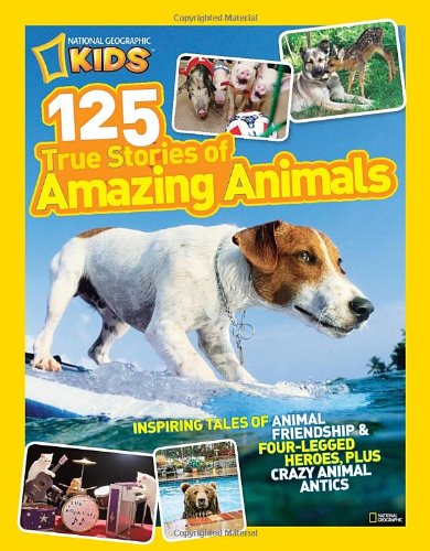 National Geographic Kids 125 True Stories of Amazing Animals: Inspiring Tales of Animal Friendship & Four-Legged Heroes, Plus Crazy Animal Antics image