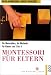 Montessori für Eltern. Die Materialien, die Methode. Für Kinder von 2 bis 6.