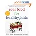 Real Food for Healthy Kids: 200+ Easy, Wholesome Recipes