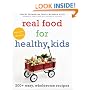 Real Food for Healthy Kids: 200+ Easy, Wholesome Recipes