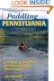 Paddling Pennsylvania: Kayaking and Canoeing the Keystone State's Rivers and Lakes