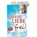 Wahre Liebe l�sst frei!: Wie Frau und Mann zu sich selbst und zueinander finden
