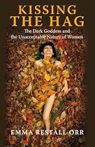 Kissing the Hag: The Dark Goddess and the Unacceptable Nature of Women