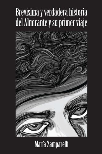 Brevísima y verdadera historia del Almirante y su primer viaje (Spanish Edition), by María Zamparelli