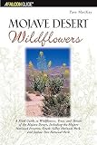 Mojave Desert Wildflowers: A Field Guide to Wildflowers, Trees, and Shrubs of the Mojave Desert, Including the Mojave National Preserve, Death Va   [WILDFLOWERS MOJAVE DESERT] [Paperback]