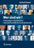 Wer sind wir? Auf der Suche nach der Formel des Menschen: Anthropologie f&uuml;r das 21 - Jahrhundert - Mediziner, Philosophen und ihre Theorien, Ideen und .. - - Wegweisende Mediziner und Philosophen - Gerhard Danzer