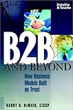 B2B and beyond - [electronic resource]  : new business models built on trust  : Harry B. DeMaio ; with contributions from partners, directors, managers and consultants of Deloitte & Touche and Deloitte Consulting.