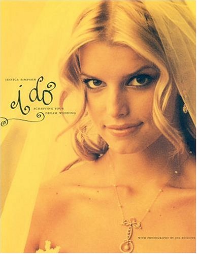 Jessica Simpson I Do: Achieving Your Dream Wedding