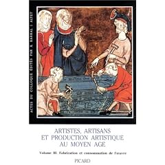Artistes, artisans et production artistique au Moyen-�ge. Consommation de l'oeuvre et index g�n�ral, volume 3