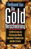 Die Gold Verschw�rung. Ein Blick hinter die Kulissen der Macht von einem Privatbankier aus der Schweiz - Ferdinand Lips