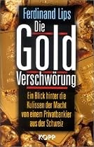 Die Gold Verschw&ouml;rung. Ein Blick hinter die Kulissen der Macht von einem Privatbankier aus der Schweiz