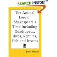 The Animal Lore of Shakespeare's Time Including Quadrupeds, Birds, Reptiles, Fish and Insects by Emma Phipson