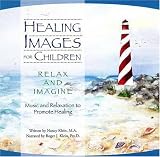 Healing Images for Children: Relax and Imagine Healing Images for Children: Relax and Imagine