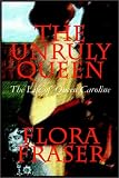 The Unruly Queen : The Life of Queen Caroline