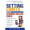 Setting Limits with Your Strong-Willed Child: Eliminating Conflict by Establishing CLEAR, Firm, and Respectful Boundaries
