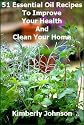 51 Essential Oil Recipes To Improve Your Health And Clean Your Home