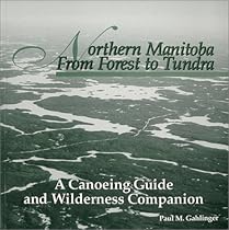 Northern Manitoba from Forest to Tundra : A Canoeing Guide and Wilderness Companion
